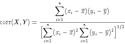 \begin{displaymath}\mathop{\mathrm{corr}}(X,Y)=
\frac{\displaystyle
\sum_{i=...
...-\overline x)^2
\sum_{i=1}^n(y_i-\overline y)^2
\biggr]^{1/2}}
\end{displaymath}