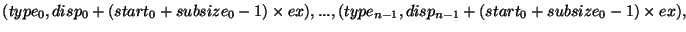 $(type_0,disp_0+(start_0+subsize_0-1)\times ex),...,(type_{n-1},disp_{n-1}+(start_0+subsize_0-1)\times ex),$