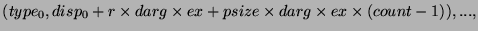 $(type_0,disp_0+r\times darg\times ex+psize\times darg\times ex\times(count-1)),...,$